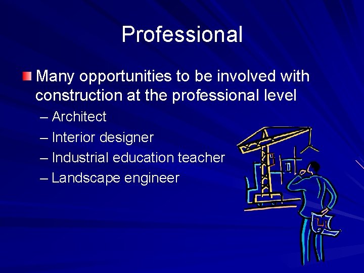 Professional Many opportunities to be involved with construction at the professional level – Architect