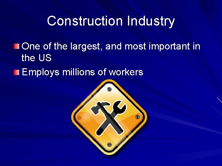 Construction Industry One of the largest, and most important in the US Employs millions