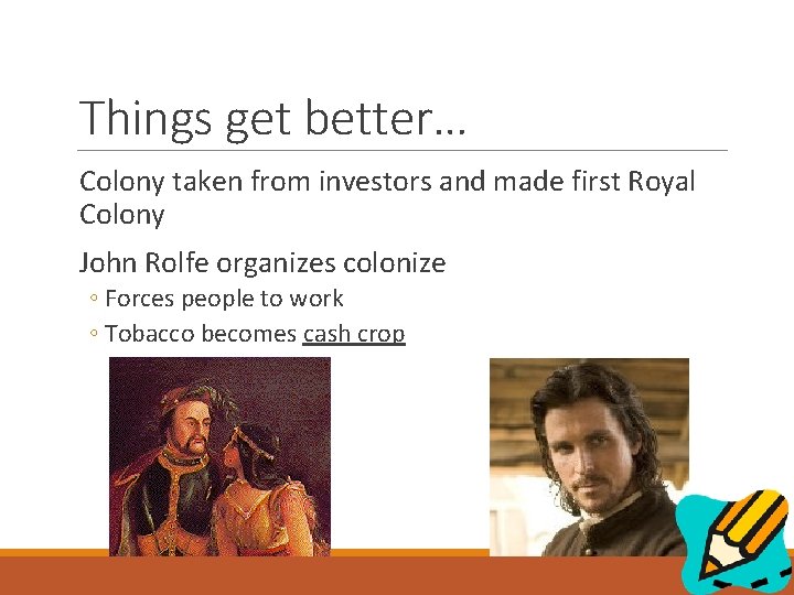 Things get better… Colony taken from investors and made first Royal Colony John Rolfe