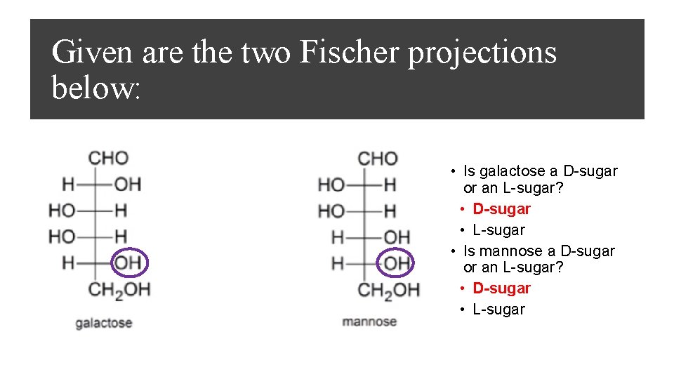 Given are the two Fischer projections below: • Is galactose a D-sugar or an