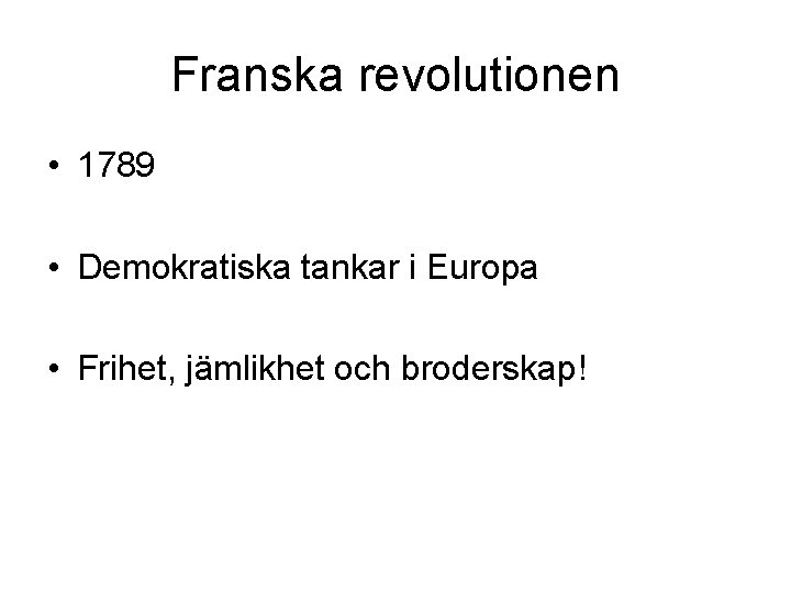 Franska revolutionen • 1789 • Demokratiska tankar i Europa • Frihet, jämlikhet och broderskap!