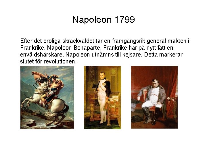 Napoleon 1799 Efter det oroliga skräckväldet tar en framgångsrik general makten i Frankrike. Napoleon