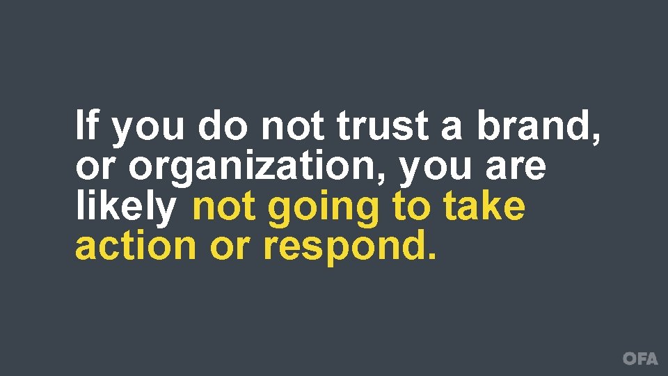 If you do not trust a brand, or organization, you are likely not going