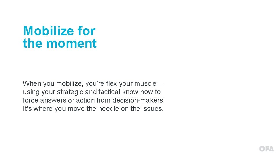 Mobilize for the moment When you mobilize, you’re flex your muscle— using your strategic