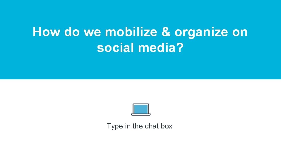 How do we mobilize & organize on social media? Type in the chat box