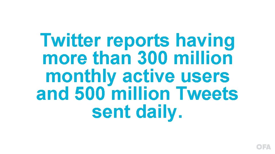 Twitter reports having more than 300 million monthly active users and 500 million Tweets