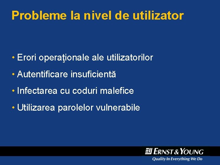 Probleme la nivel de utilizator • Erori operaţionale utilizatorilor • Autentificare insuficientă • Infectarea Probleme la nivel de utilizator • Erori operaţionale utilizatorilor • Autentificare insuficientă • Infectarea