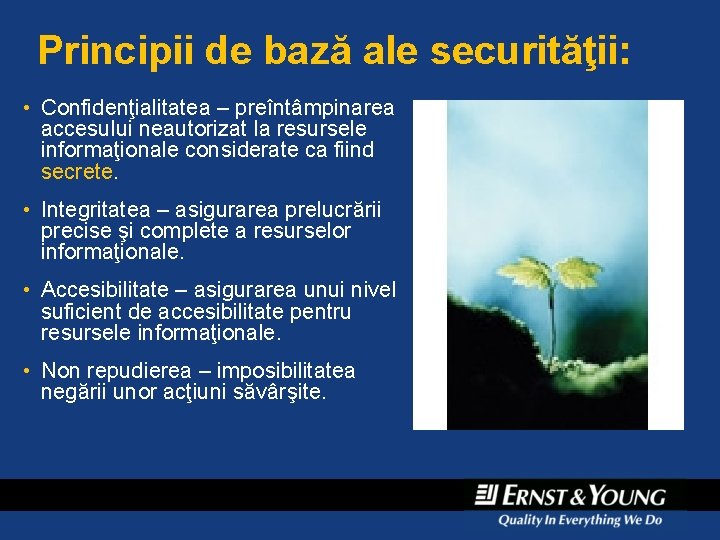 Principii de bază ale securităţii: • Confidenţialitatea – preîntâmpinarea accesului neautorizat la resursele informaţionale Principii de bază ale securităţii: • Confidenţialitatea – preîntâmpinarea accesului neautorizat la resursele informaţionale