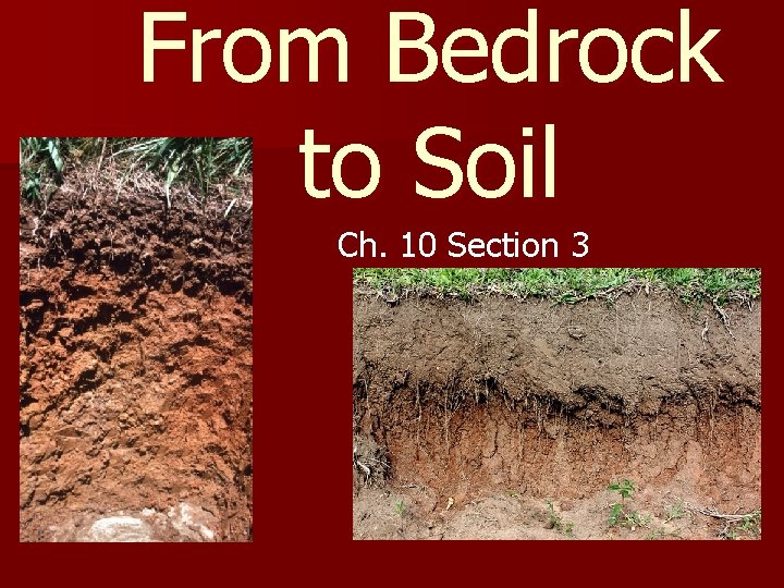 From Bedrock to Soil n Ch. 10 Section 3 