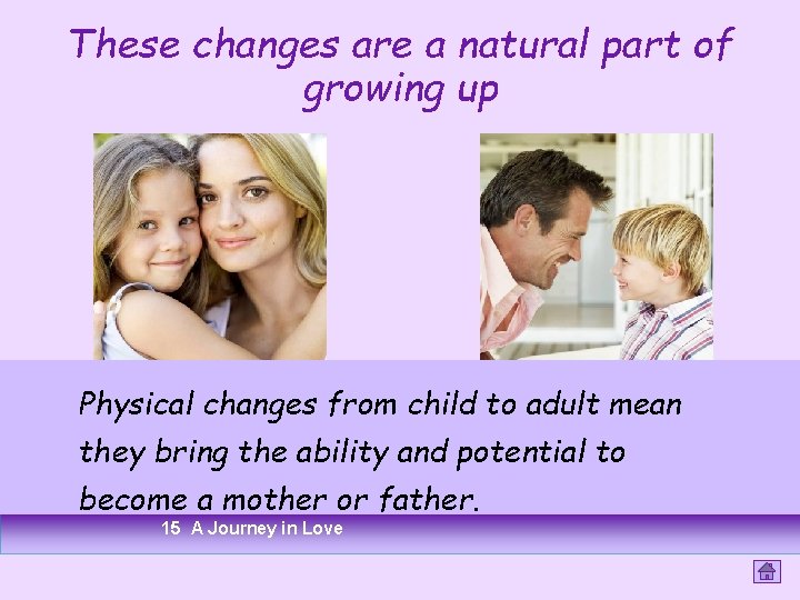 These changes are a natural part of growing up Physical changes from child to These changes are a natural part of growing up Physical changes from child to