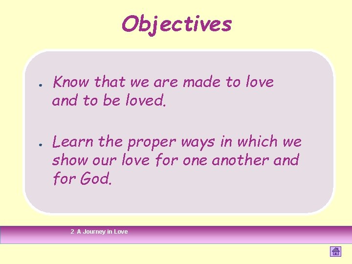 Objectives ● ● Know that we are made to love and to be loved. Objectives ● ● Know that we are made to love and to be loved.