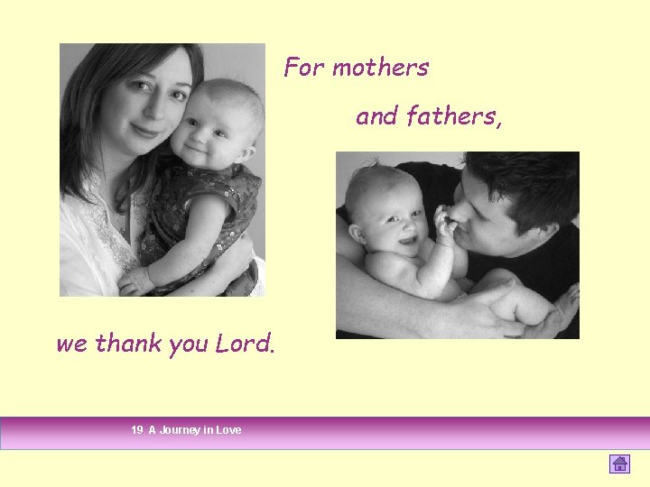 For mothers and fathers, we thank you Lord. 19 A Journey in Love For mothers and fathers, we thank you Lord. 19 A Journey in Love