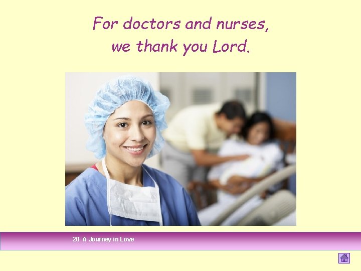 For doctors and nurses, we thank you Lord. 20 A Journey in Love For doctors and nurses, we thank you Lord. 20 A Journey in Love
