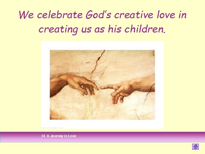 We celebrate God’s creative love in creating us as his children. 34 A Journey We celebrate God’s creative love in creating us as his children. 34 A Journey