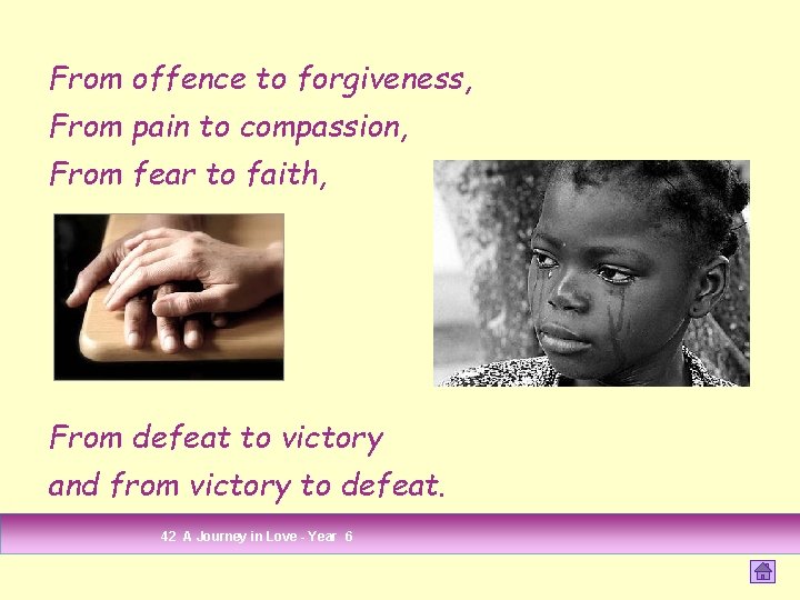 From offence to forgiveness, From pain to compassion, From fear to faith, From defeat From offence to forgiveness, From pain to compassion, From fear to faith, From defeat