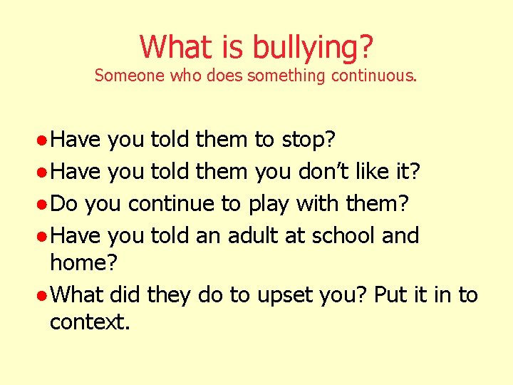 What is bullying? Someone who does something continuous. ● Have you told them to What is bullying? Someone who does something continuous. ● Have you told them to