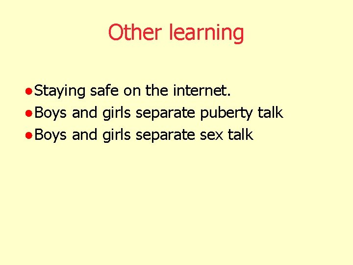 Other learning ● Staying safe on the internet. ● Boys and girls separate puberty Other learning ● Staying safe on the internet. ● Boys and girls separate puberty