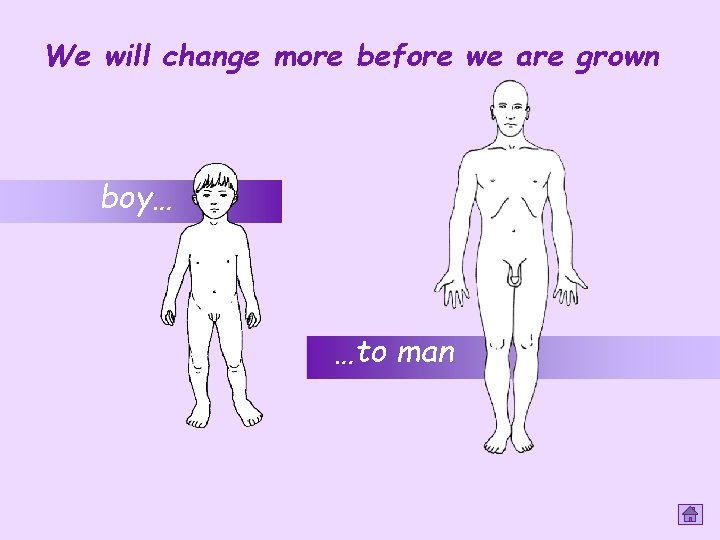 We will change more before we are grown boy… …to man We will change more before we are grown boy… …to man
