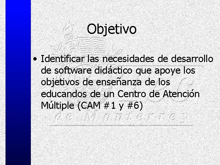 Objetivo • Identificar las necesidades de desarrollo de software didáctico que apoye los objetivos