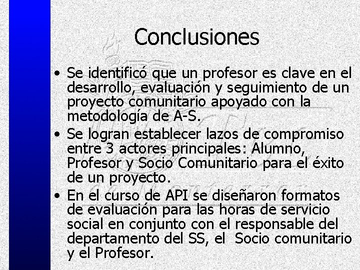 Conclusiones • Se identificó que un profesor es clave en el desarrollo, evaluación y