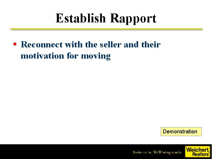 Establish Rapport § Reconnect with the seller and their motivation for moving Demonstration 