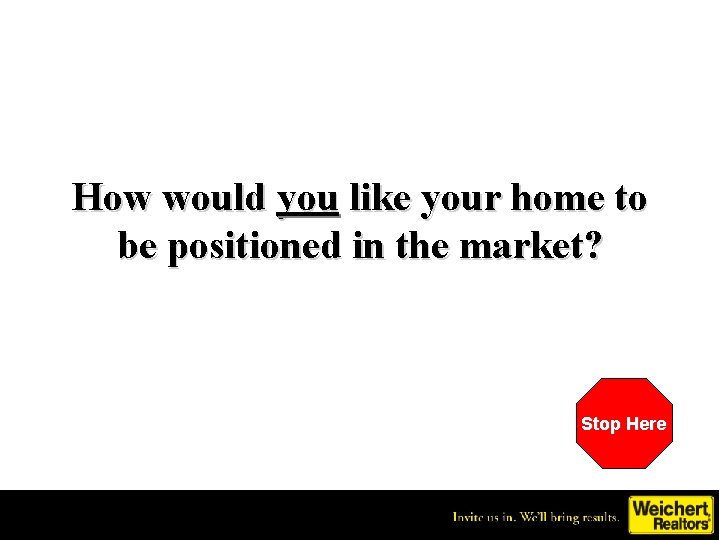 How would you like your home to be positioned in the market? Stop Here