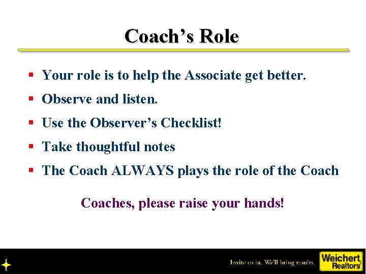 Coach’s Role § Your role is to help the Associate get better. § Observe