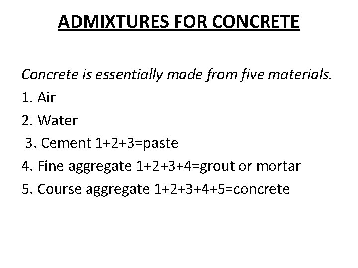 ADMIXTURES FOR CONCRETE Concrete is essentially made from five materials. 1. Air 2. Water