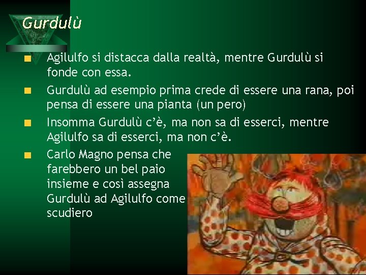 Gurdulù Agilulfo si distacca dalla realtà, mentre Gurdulù si fonde con essa. Gurdulù ad