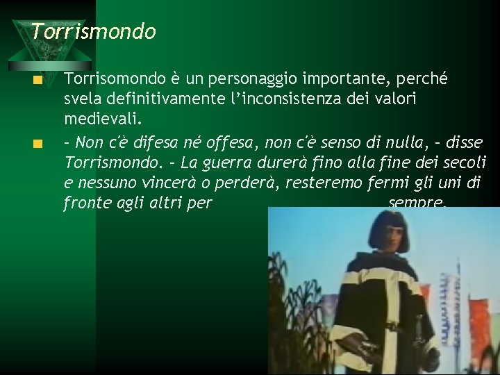 Torrismondo Torrisomondo è un personaggio importante, perché svela definitivamente l’inconsistenza dei valori medievali. –