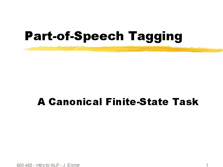 Part-of-Speech Tagging A Canonical Finite-State Task 600. 465 - Intro to NLP - J.
