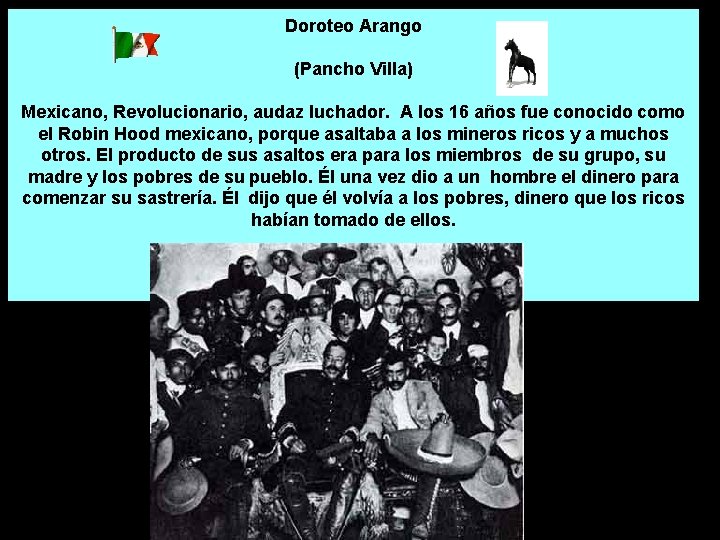 Doroteo Arango (Pancho Villa) Mexicano, Revolucionario, audaz luchador. A los 16 años fue conocido