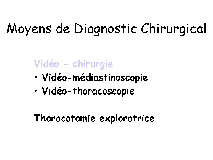 Moyens de Diagnostic Chirurgical Vidéo - chirurgie • Vidéo-médiastinoscopie • Vidéo-thoracoscopie Thoracotomie exploratrice 