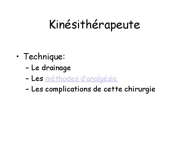 Kinésithérapeute • Technique: – Le drainage – Les méthodes d’analgésie – Les complications de