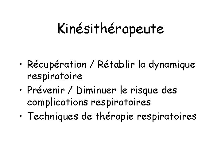 Kinésithérapeute • Récupération / Rétablir la dynamique respiratoire • Prévenir / Diminuer le risque