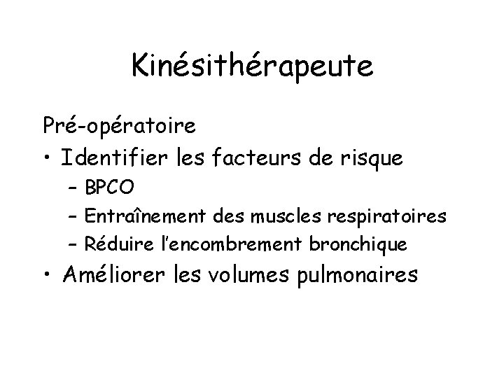 Kinésithérapeute Pré-opératoire • Identifier les facteurs de risque – BPCO – Entraînement des muscles