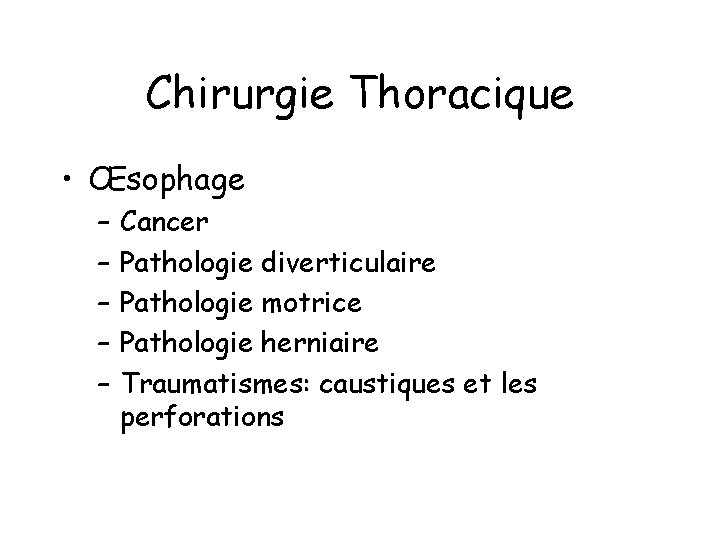 Chirurgie Thoracique • Œsophage – – – Cancer Pathologie diverticulaire Pathologie motrice Pathologie herniaire