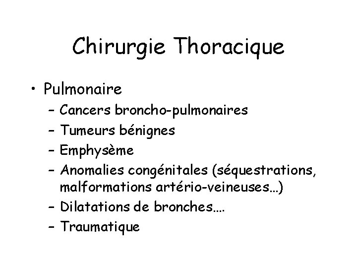 Chirurgie Thoracique • Pulmonaire – – Cancers broncho-pulmonaires Tumeurs bénignes Emphysème Anomalies congénitales (séquestrations,
