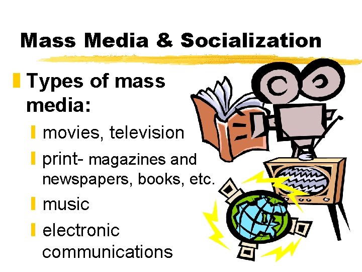 Mass Media & Socialization z Types of mass media: y movies, television y print-