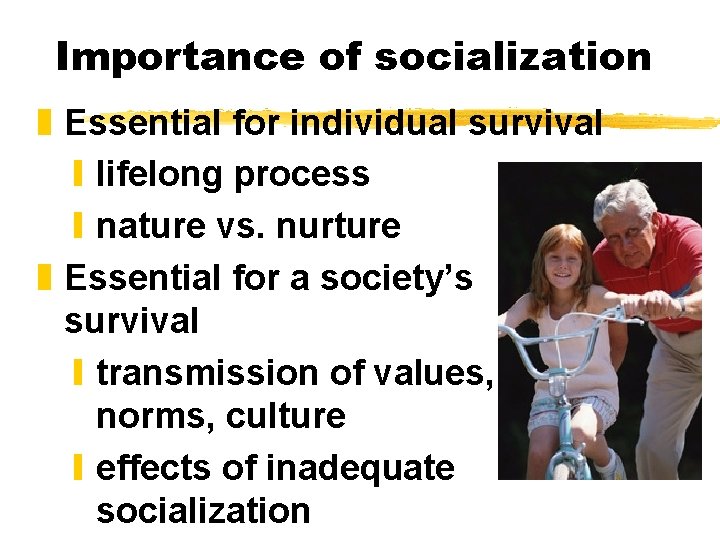 Importance of socialization z Essential for individual survival y lifelong process y nature vs.