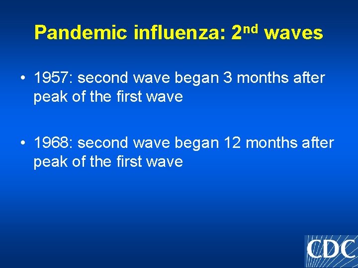 Pandemic influenza: 2 nd waves • 1957: second wave began 3 months after peak