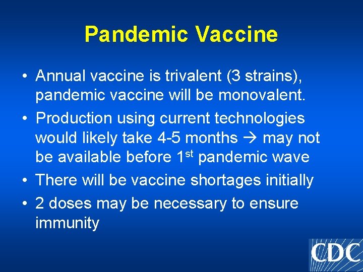 Pandemic Vaccine • Annual vaccine is trivalent (3 strains), pandemic vaccine will be monovalent.