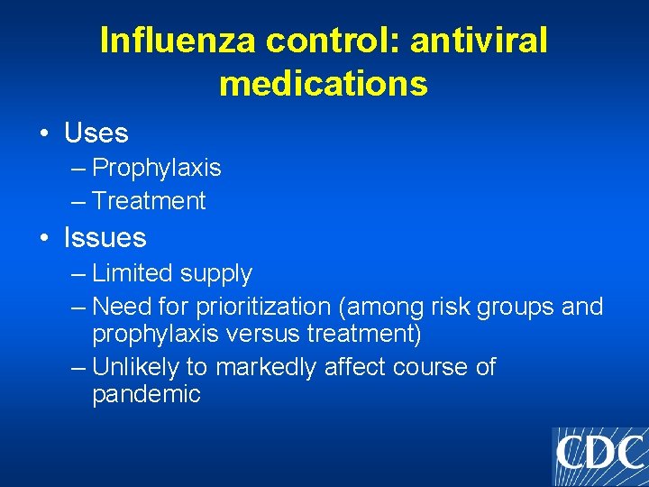 Influenza control: antiviral medications • Uses – Prophylaxis – Treatment • Issues – Limited