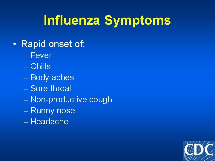 Influenza Symptoms • Rapid onset of: – Fever – Chills – Body aches –