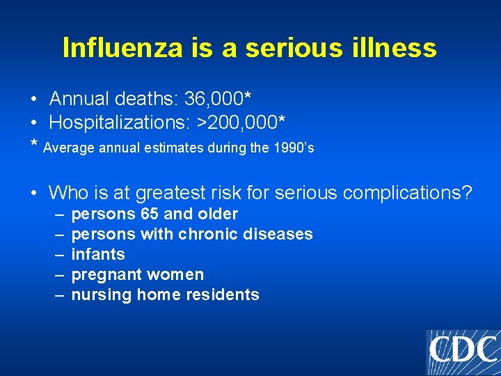 Influenza is a serious illness • Annual deaths: 36, 000* • Hospitalizations: >200, 000*