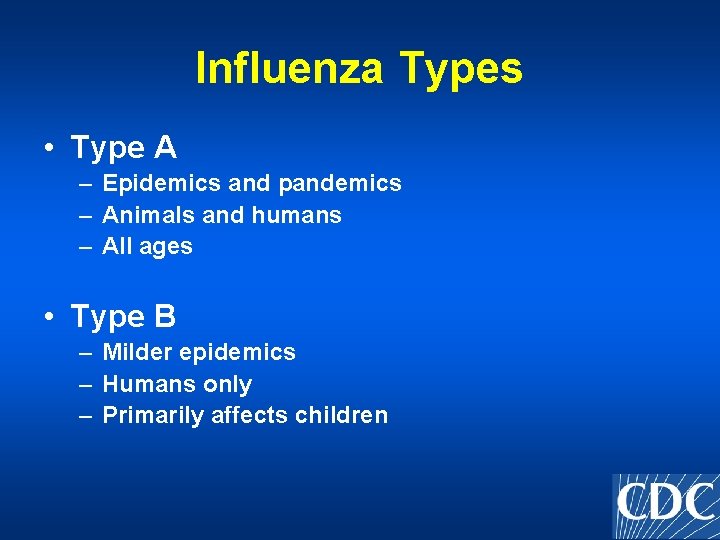 Influenza Types • Type A – Epidemics and pandemics – Animals and humans –