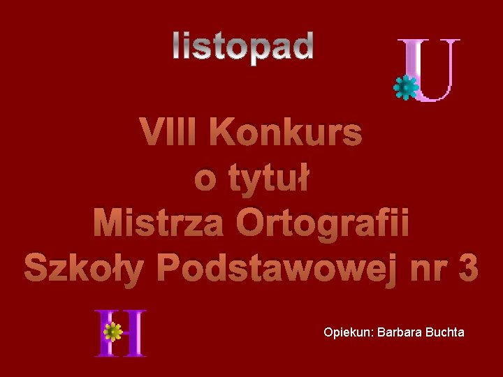 VIII Konkurs o tytuł Mistrza Ortografii Szkoły Podstawowej nr 3 Opiekun: Barbara Buchta 