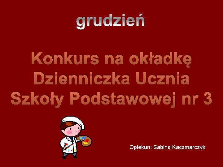 Konkurs na okładkę Dzienniczka Ucznia Szkoły Podstawowej nr 3 Opiekun: Sabina Kaczmarczyk 