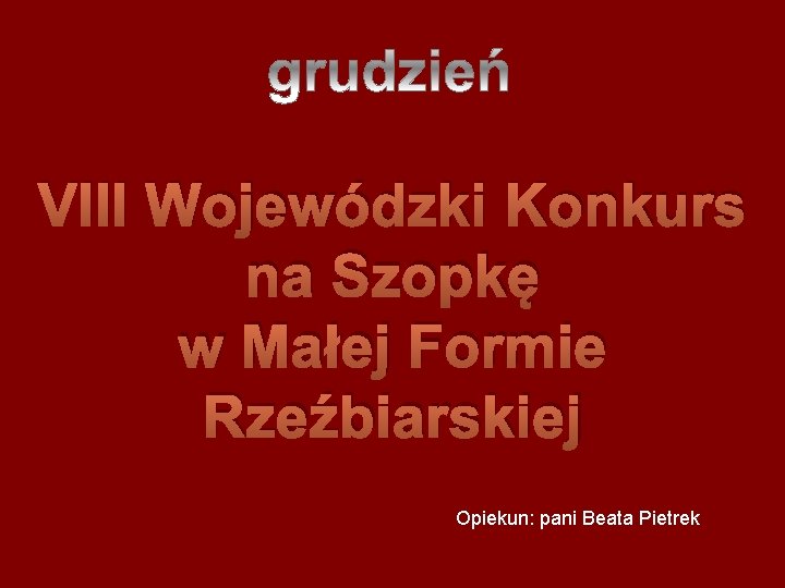 VIII Wojewódzki Konkurs na Szopkę w Małej Formie Rzeźbiarskiej Opiekun: pani Beata Pietrek 