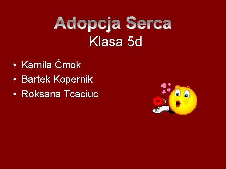 Klasa 5 d • Kamila Ćmok • Bartek Kopernik • Roksana Tcaciuc 